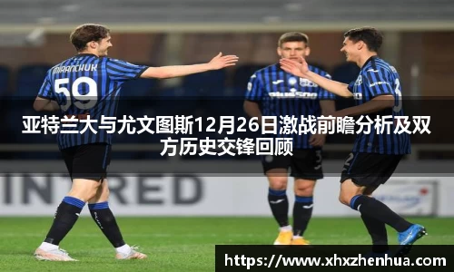 亚特兰大与尤文图斯12月26日激战前瞻分析及双方历史交锋回顾